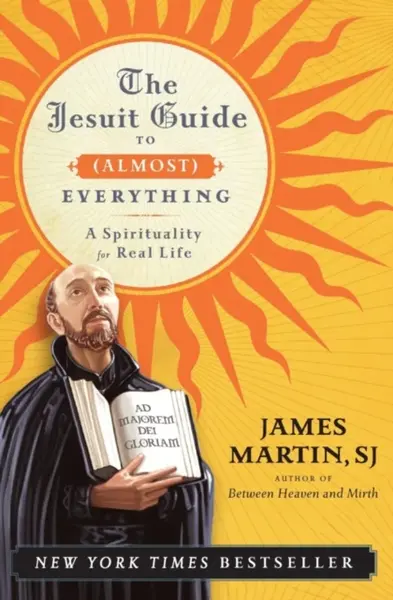 The Jesuit Guide to (Almost) Everything: A Spirituality for Real Life - James Martin