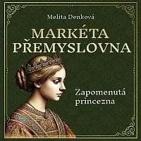 Jana Štvrtecká – Denková: Markéta Přemyslovna. Zapomenutá princezna CD-MP3