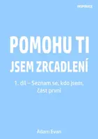 Pomohu ti jsem zrcadlení 1. díl – Seznam se, kdo jsem, část první - Adam Evan - e-kniha