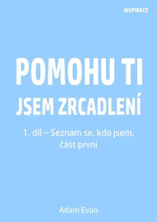 Pomohu ti jsem zrcadlení 1. díl – Seznam se, kdo jsem, část první - Adam Evan - e-kniha