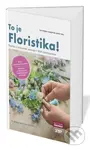 To je Floristika! (Tvorba a technika v 850 vyobrazeních) - kniha z kategorie Ruční práce
