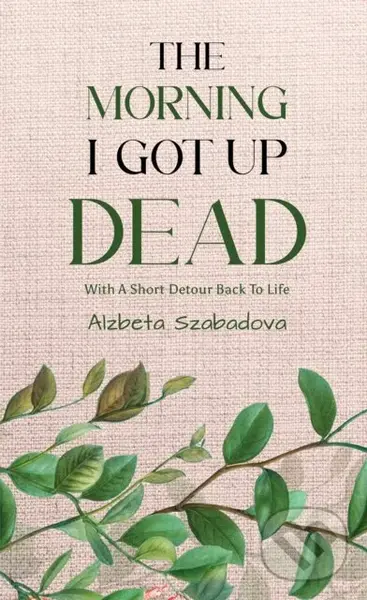 Morning I Got Up Dead - Alzbeta Szabadova
