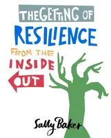 The Getting of Resilience from the Inside Out - Sally Baker