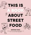 This Is a Book About Street Food - Brendan Pang