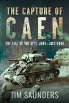 The Capture of Caen - Tim Saunders
