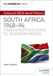 My Revision Notes: Edexcel AS/A-level History South Africa, 1948â€“94: from apartheid state to 'rainbow nation' - Peter Clements