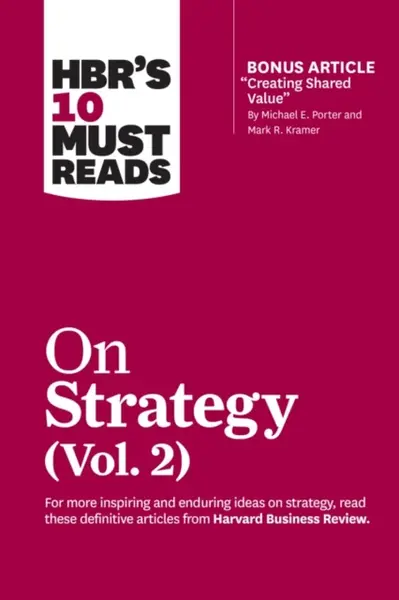 HBR's 10 Must Reads on Strategy, Vol. 2 (with bonus article "Creating Shared Value" By Michael E. Porter and Mark R. Kramer) - Lafley A.G., Harvard Bu