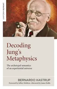 Decoding Jung's Metaphysics - Bernardo Kastrup