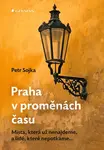 Kniha: Praha v proměnách času od Sojka Petr