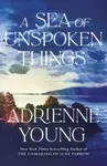 A Sea of Unspoken Things - Adrienne Young