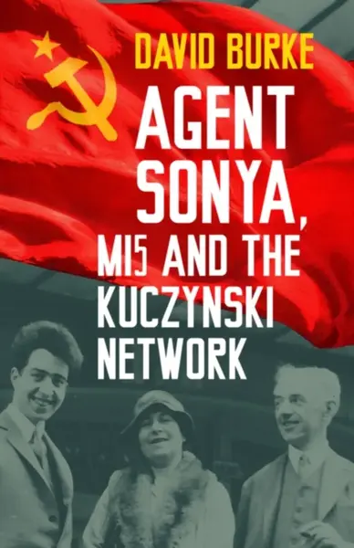 Agent Sonya, MI5 and the Kuczynski Network - David Burke