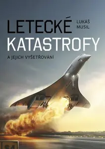 Letecké katastrofy a jejich vyšetřování - Lukáš Musil