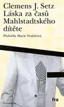 Láska za časů Mahlstadtského dítěte - J. Clemens Setz