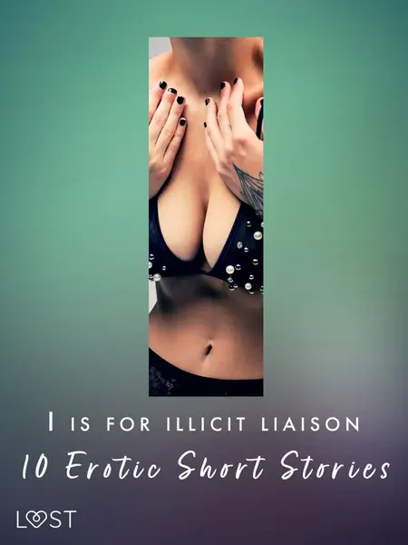 I is for Illicit Liaison: 10 Erotic Short Stories - Morten Brask, Lotte Garbers, Anna Bridgwater, Rickard Svärd