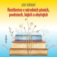 Rostlinstvo v národních písních, pověstech, bájích a obyčejích - Josef Kořenský - audiokniha