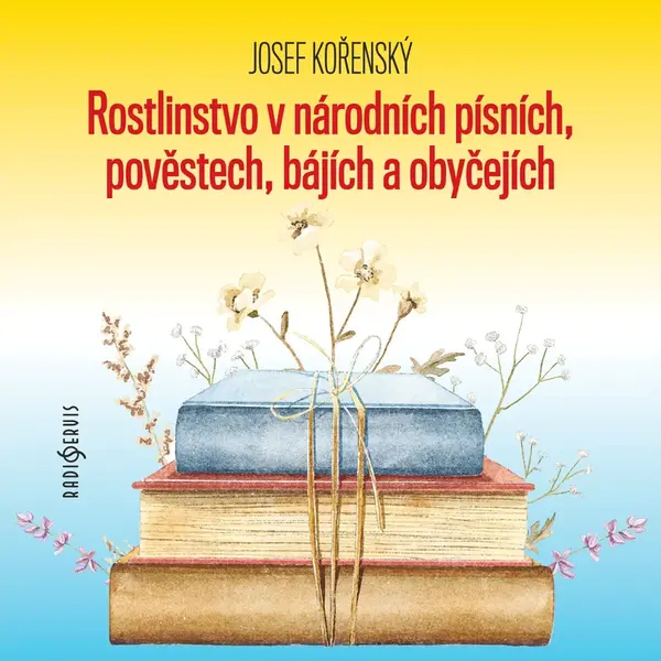 Rostlinstvo v národních písních, pověstech, bájích a obyčejích - Josef Kořenský - audiokniha