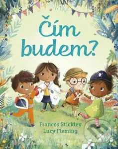 Čím budem? - Frances Stickley, Lucy Fleming, Lucy Fleming (ilustrátor),Čím budem? - Frances Stickley, Lucy Fleming, Lucy Fleming (ilustrátor) - kniha 