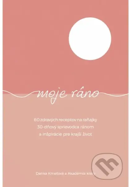 Moje ráno (60 zdravých receptov na raňajky, 30-dňový sprievodca ránom a inšpirácie pre krajší život) - kniha z kategorie Zdraví a životní styl