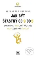 Jak být šťastný od 9 do 5 (Jak milovat život, mít rád svou práci a být v ní úspěšný) - kniha z kategorie Psychologie