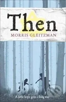 Then (A little hope goes a long way) - Morris Gleitzman - kniha z kategorie Beletrie pro děti