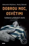Dobrou noc, Osvětimi (Svědectví přeživších vězňů) - Maciej Zdziarski, Aleksandra Wójcik - kniha z kategorie Společenská beletrie