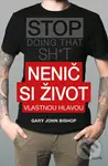 Nenič si život (Vlastnou hlavou) - Gary John Bishop - kniha z kategorie Motivace a seberozvoj