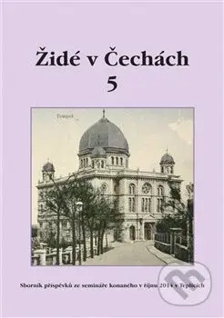 Židé v Čechách 5 (Sborník příspěvků ze semináře konaného v říjnu 2014 v Teplicích) - kniha z kategorie Historie
