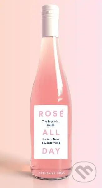 Rosé All Day (The Essential Guide to Your New Favorite Wine) - kniha z kategorie Podle potraviny