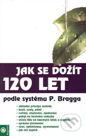 Jak se dožít 120 let (podle systému Paula Bragga) - kniha z kategorie Pozitivní myšlení
