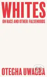 Whites (On Race and Other Falsehoods) - Otegha Uwagba - kniha z kategorie Humanitní a společenské vědy