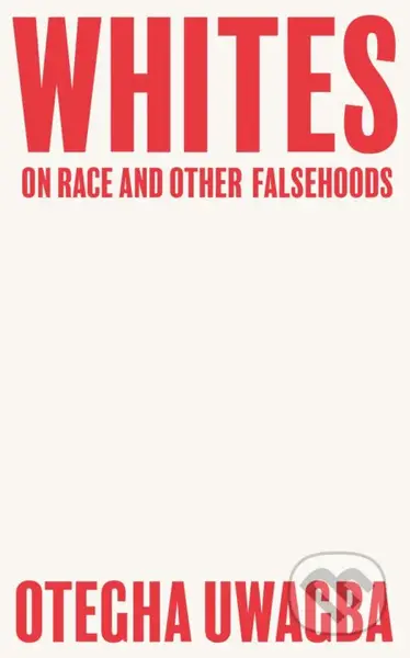 Whites (On Race and Other Falsehoods) - Otegha Uwagba - kniha z kategorie Humanitní a společenské vědy
