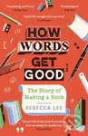 How Words Get Good (The Story of Making a Book) - Rebecca Lee - kniha z kategorie Literární věda