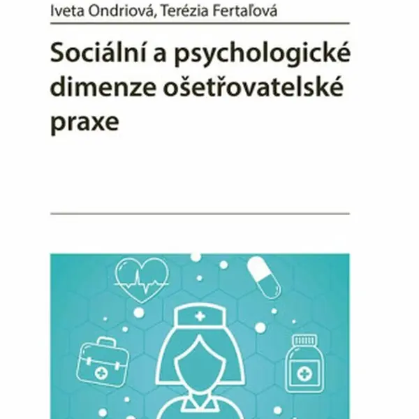 Sociální a psychologické dimenze ošetřovatelské praxe - Fertaľová Terézia, Iveta Ondriová
