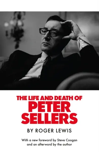 The Life and Death of Peter Sellers - Roger Lewis