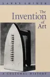 The Invention of Art - Larry Shiner