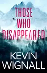 Those Who Disappeared - Kevin Wignall