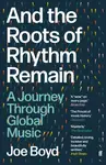 And the Roots of Rhythm Remain - Joe Boyd