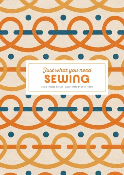 Sewing: Just What You Need - Marie-Noelle Bayard