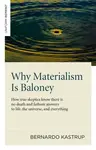 Why Materialism Is Baloney â€“ How true skeptics know there is no death and fathom answers to life, the universe, and everything - Bernardo Kastrup