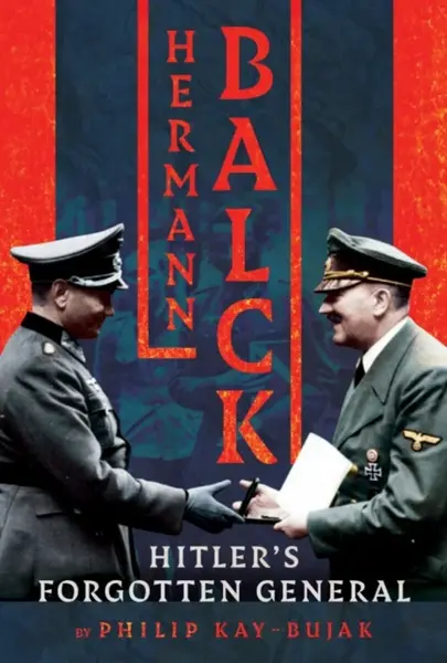 Hermann Balck, Hitler's Forgotten General - Philip Kay-Bujak