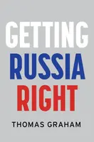 Getting Russia Right - Thomas  Graham