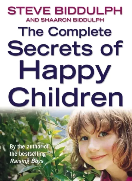 The Complete Secrets of Happy Children - Steve Biddulph, Shaaron Biddulph