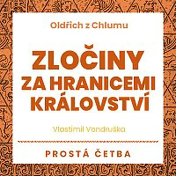 Jan Hyhlík – Vondruška: Oldřich z Chlumu. Zločiny za hranicemi království. Prostá četba