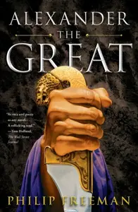 Alexander the Great - Freeman Philip