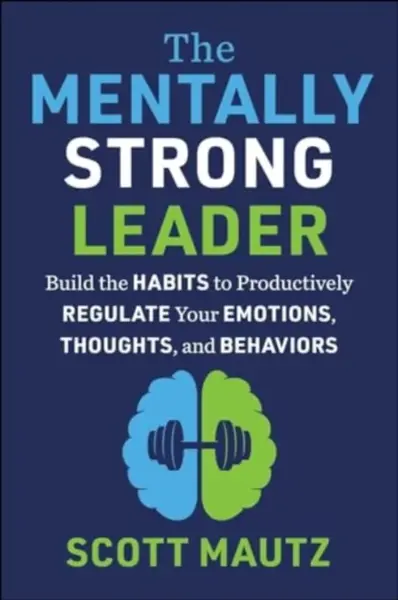The Mentally Strong Leader - Scott Mautz