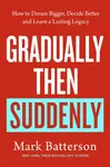 Gradually, then Suddenly - Mark Batterson