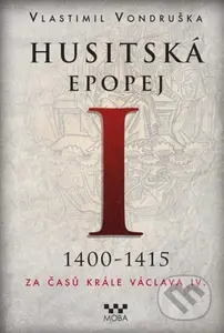 Husitská epopej I. 1400-1415 (Za časů krále Václava IV.) - kniha z kategorie Společenská beletrie