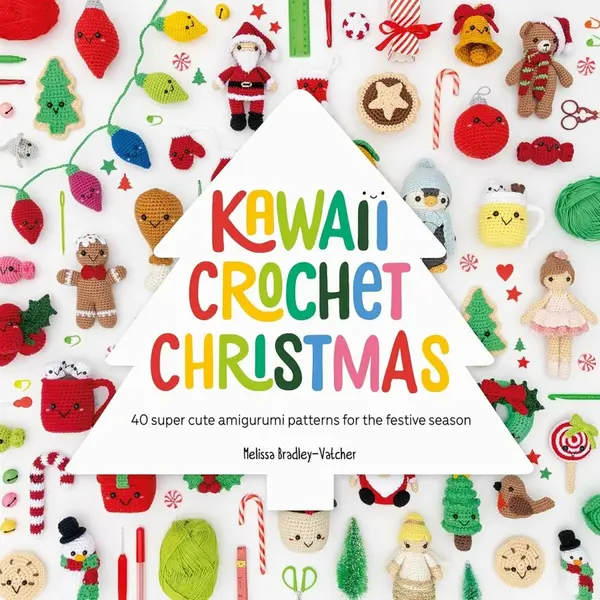 Kawaii Crochet Christmas: 40 Super Cute Amigurumi Patterns for the Festive Season