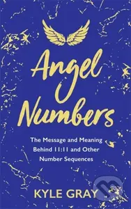 Angel Numbers (The Message and Meaning Behind 11:11 and Other Number Sequences) - kniha z kategorie Zdraví a životní styl