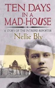 Ten Days in a Mad-House (A Story of the Intrepid Reporter) - kniha z kategorie Humanitní a společenské vědy